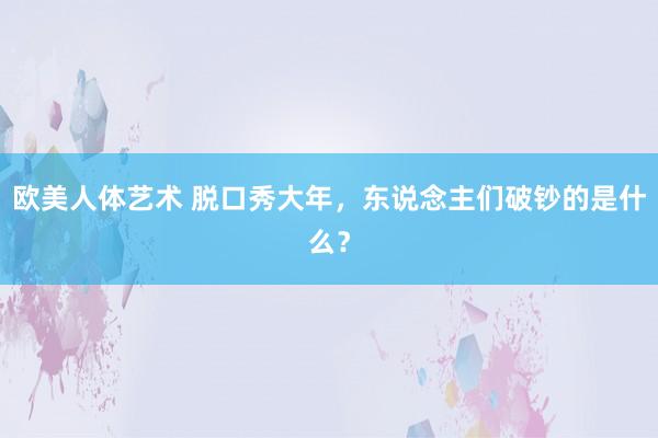 欧美人体艺术 脱口秀大年，东说念主们破钞的是什么？