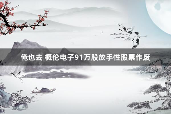 俺也去 概伦电子91万股放手性股票作废