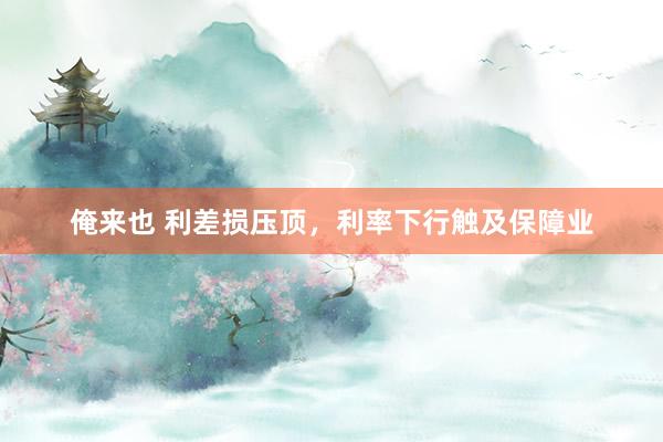 俺来也 利差损压顶，利率下行触及保障业