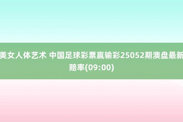 美女人体艺术 中国足球彩票赢输彩25052期澳盘最新赔率(09:00)